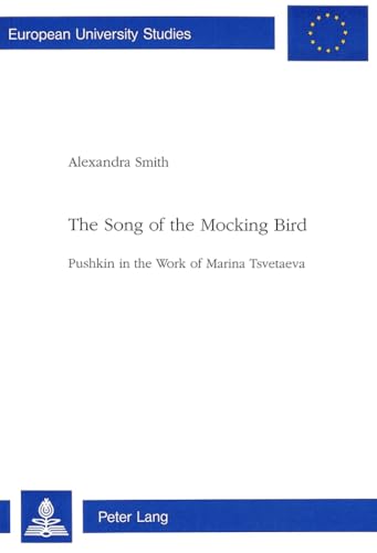 The Song of the Mocking Bird: Pushkin in the Work of Marina Tsvetaeva (Europäische Hochschulschriften / European University Studies / Publications . / Série 16: Langues et littératures slaves) - Smith Alexandra