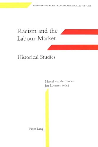 Racism and the Labour Market:- Historical Studies: In collaboration with Dik van Arkel, Els DeslÃ©, Fred Goedbloed, Robert Kloosterman and Kenneth Lunn (International and Comparative Social History) (9783906753959) by Van Der Linden, Marcel; Lucassen, Jan