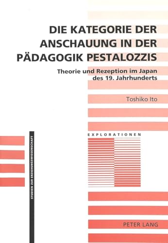 Beispielbild fr Die Kategorie der Anschauung in der Pdagogik Pestalozzis Theorie und Rezeption im Japan des 19. Jahrhunderts zum Verkauf von Buchpark