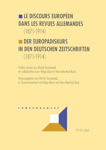 9783906754604: Le Discours Europen Dans Les Revues Allemandes (1871-1914)- Der Europadiskurs in Den Deutschen Zeitschriften (1871-1914): Etudes Runies Par Michel ... Abret Und Hans Manfred Bock (Convergences)