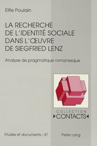 La recherche de l'identitÃ© sociale dans l'oeuvre de Siegfried Lenz: Analyse de pragmatique romanesque (Contacts) (French Edition) (9783906754680) by Poulain, Elfie