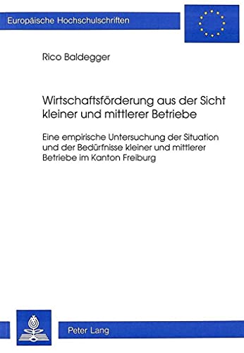 Stock image for Wirtschaftsfrderung aus der Sicht kleiner und mittlerer Betriebe: Eine empirische Untersuchung der Situation und der Bedrfnisse kleiner und . / Srie 5: Sciences conomiques, Band 1760) Baldegger, Rico for sale by online-buch-de