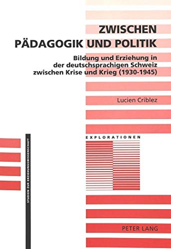 9783906755106: Zwischen Paedagogik Und Politik: Bildung Und Erziehung in Der Deutschsprachigen Schweiz Zwischen Krise Und Krieg (1930-1945): 11 (Explorationen)