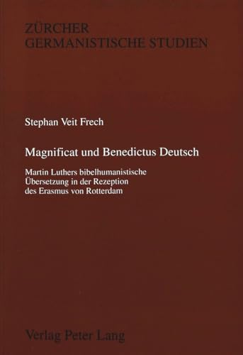 9783906755380: Magnificat Und Benedictus Deutsch: Martin Luthers Bibelhumanistische Uebersetzung in Der Rezeption Des Erasmus Von Rotterdam: 44 (Zuercher Germanistische Studien)