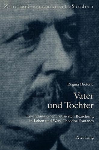 9783906756219: Vater Und Tochter: Erkundung Einer Erotisierten Beziehung in Leben Und Werk Theodor Fontanes: 47 (Zuercher Germanistische Studien)