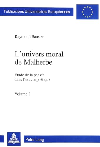 9783906758077: L'UNIVERS MORAL DE MALHERBE.: Etude de la pense dans l'oeuvre potique, volume 1: 222 (Europaeische Hochschulschriften / European University Studie)