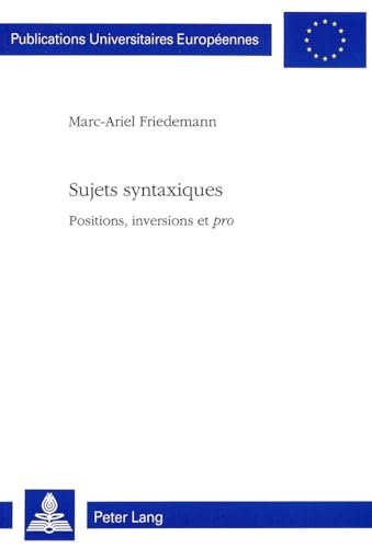 Sujets syntaxiques: Positions, inversions et Â«proÂ» (EuropÃ¤ische Hochschulschriften / European University Studies / Publications Universitaires EuropÃ©ennes) (German Edition) (9783906758121) by Friedemann, Marc-Ariel