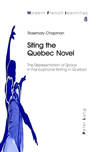 Siting the Quebec Novel: The Representation of Space in Francophone Writing in Quebec (Modern French Identities) (9783906758855) by Chapman, Rosemary