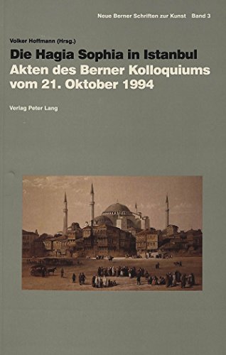 Die Hagia Sophia in Istanbul: Akten des Berner Kolloquiums vom 21. Oktober 1994 (Neue Berner Schriften zur Kunst) (German Edition) (9783906759227) by Hoffmann, Volker