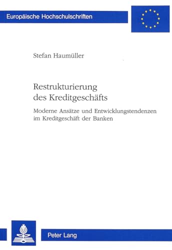 9783906759272: Restrukturierung Des Kreditgeschaefts: Moderne Ansaetze Und Entwicklungstendenzen Im Kreditgeschaeft Der Banken: 2182 (Europaeische Hochschulschriften / European University Studie)