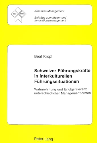 9783906759722: Schweizer Fhrungskrfte in interkulturellen Fhrungssituationen: Wahrnehmung und Erfolgsrelevanz unterschiedlicher Managementformen (Kreatives Management) (German Edition)