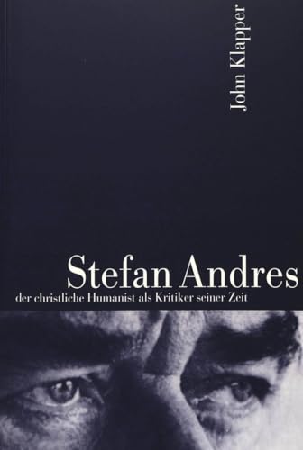 Stefan Andres: der christliche Humanist als Kritiker seiner Zeit (German Edition) (9783906759739) by Klapper, John Michael