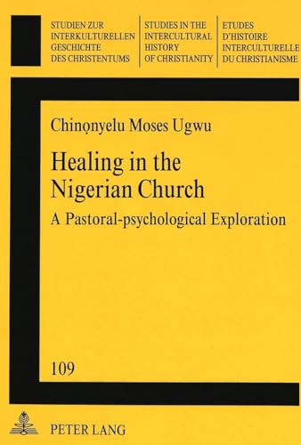 9783906760117: Healing in the Nigerian Church: A Pastoral-psychological Exploration: v. 109 (Studies in the Intercultural History of Christianity)