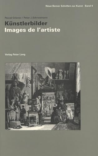 Images de l'artiste - Kuenstlerbilder: Colloque du Comite International d'Histoire de l'Art: Universite de Lausanne, 9 - 12 juin 1994 (9783906761732) by Griener, Pascal; Schneemann, Peter J.