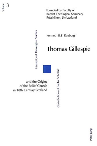 Thomas Gillespie and the Origins of the Relief Church in 18th Century Scotland.