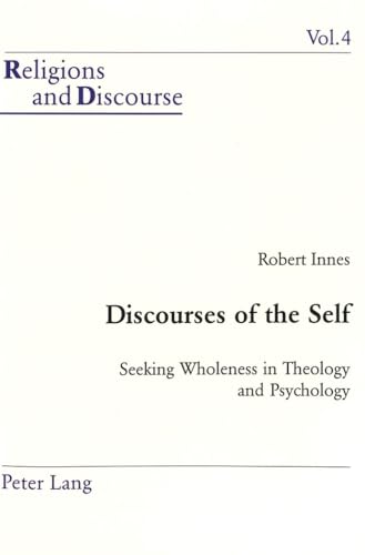 Discourses of the Self: Seeking Wholeness in Theology and Psychology (Religions and Discourse) (9783906762531) by Innes, Robert