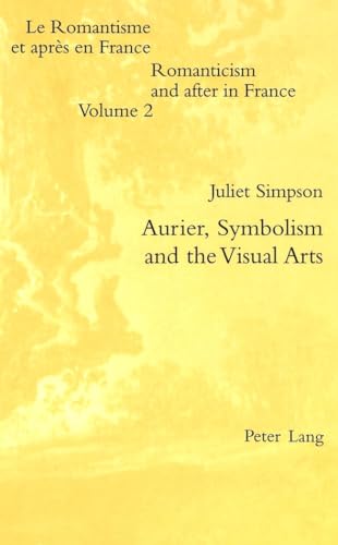 Aurier, Symbolism and the Visual Arts (Romanticism and after in France / Le Romantisme et aprÃ¨s en France) (9783906762890) by Simpson, Juliet