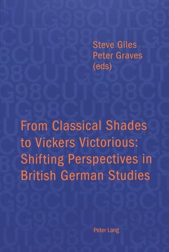 From Classical Shades to Vickers Victorious: Shifting Perspectives in British German Studies: Papers delivered at the Conference of University ... Leicester, 6-8 April 1998 (CUTG Proceedings) (9783906763033) by Prof. Steve Giles; Graves, Peter