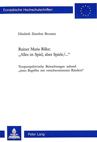 Rainer Maria Rilke: «Alles ist Spiel, aber Spiele/.».