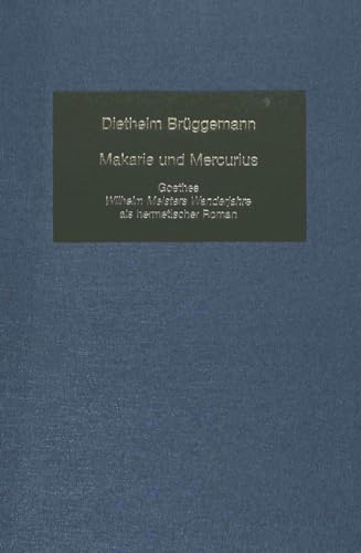 Makarie und Mercurius : Goethes «Wilhelm Meisters Wanderjahre» als hermetischer Roman - Diethelm Brüggemann