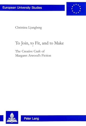 9783906763453: To Join, to Fit, and to Make: The Creative Craft of Margaret Atwood's Fiction: v. 361 (European University Studies)