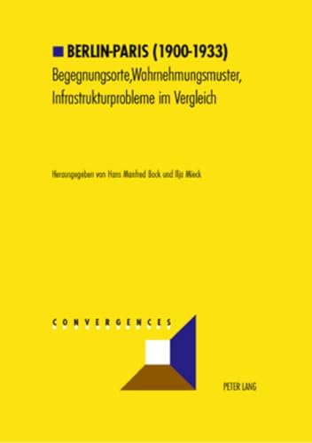 Berlin-Paris (1900-1933): Begegnungsorte, Wahrnehmungsmuster, Infrastrukturprobleme im Vergleich (Convergences) (French and German Edition) (9783906763538) by Bock, Hans Manfred; Mieck, Ilja