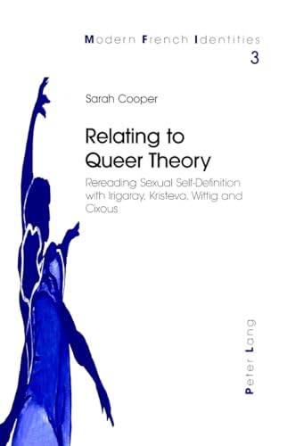 Relating to Queer Theory: Rereading Sexual Self-Definition with Irigaray, Kristeva, Wittig and Cixous (Modern French Identities) (9783906764467) by Cooper, Sarah