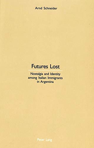 Imagen de archivo de Futures Lost: Nostalgia and Identity among Italian Immigrants in Argentina a la venta por Cross-Country Booksellers