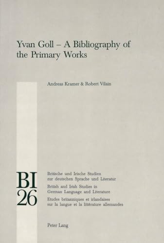 Yvan Goll â€“ A Bibliography of the Primary Works (Britische und Irische Studien zur deutschen Sprache und Literatur / British and Irish Studies in German Language and Literature) (9783906766461) by Kramer, Andreas; Vilain, Robert