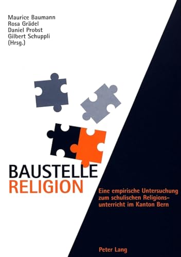 Baustelle Religion: Eine empirische Untersuchung zum schulischen Religionsunterricht im Kanton Bern (German Edition) (9783906766546) by Baumann, Maurice; GrÃ¤del-Schweyer, Rosa; Probst, Daniel; Schuppli, Gilbert