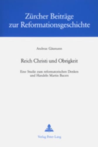 9783906766751: Reich Christi und Obrigkeit: Eine Studie zum reformatorischen Denken und Handeln Martin Bucers (Zrcher Beitrge zur Reformationsgeschichte) (German Edition)