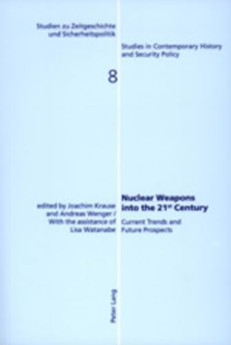 Nuclear Weapons into the 21 st Century: Current Trends and Future Prospects (Studien zu Zeitgeschichte und Sicherheitspolitik - Studies in Contemporary History and Security Policy) (9783906767932) by Krause, Joachim; Wenger, Andreas