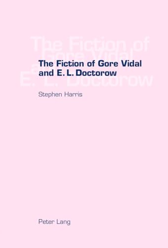 The Fiction of Gore Vidal and E.L. Doctorow Writing the Historical Self - Harris, Stephen