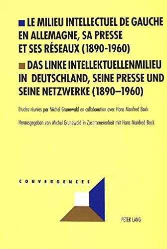 Le milieu intellectuel de gauche en Allemagne, sa presse et ses rÃ©seaux (1890-1960)- Das linke Intellektuellenmilieu in Deutschland, seine Presse und ... (Convergences) (French and German Edition) (9783906768786) by Grunewald, Michel; Bock, Hans Manfred