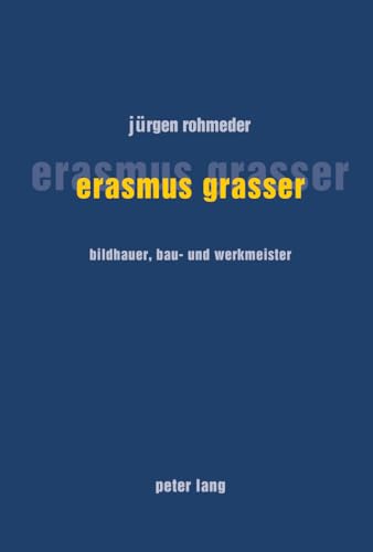 Beispielbild fr Erasmus Grasser: Bildhauer, Bau- und Werkmeister. zum Verkauf von Antiquariat Hans Hammerstein OHG