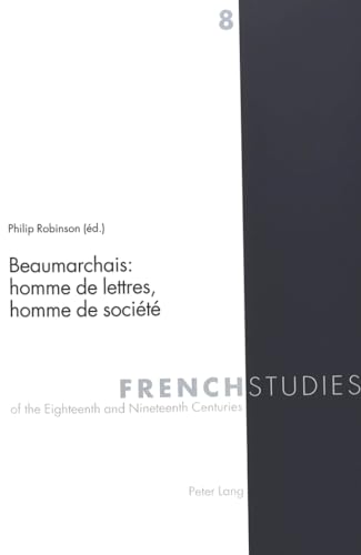 Beaumarchais: homme de lettres, homme de sociÃ©tÃ©: 2e Ã©dition revue (French Studies of the Eighteenth and Nineteenth Centuries) (English and French Edition) (9783906768908) by Robinson, Philip E.J.