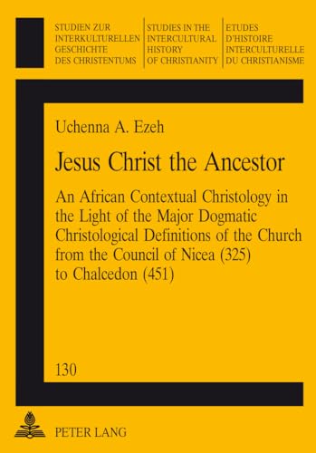 Stock image for Jesus Christ the Ancestor: An African Contextual Christology in the Light of the Major Dogmatic Christological Definitions of the Church from the . in the Intercultural History of Christianity) for sale by Devils in the Detail Ltd