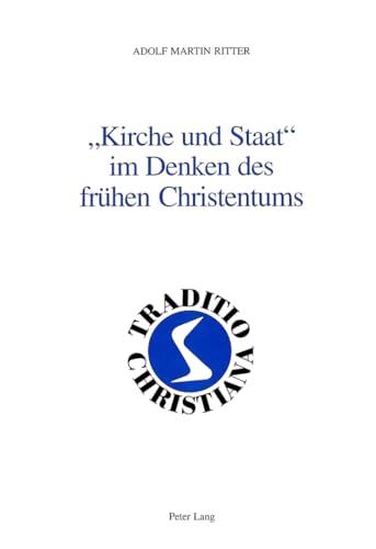 Â«Kirche und StaatÂ» im Denken des frÃ¼hen Christentums: Texte und Kommentare zum Thema Religion und Politik in der Antike (Traditio Christiana) (German Edition) (9783906770697) by Ritter, Adolf Martin