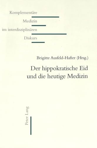 Imagen de archivo de Der hippokratische Eid und die heutige Medizin (Komplementäre Medizin im interdisziplinären Diskurs, Band 7) a la venta por Books From California