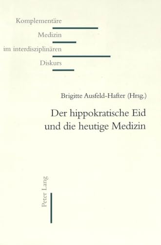 Stock image for Der hippokratische Eid und die heutige Medizin (Komplementäre Medizin im interdisziplinären Diskurs, Band 7) for sale by Books From California