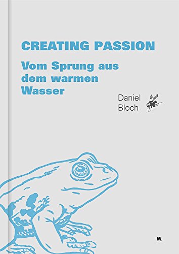 Creating Passion – Vom Sprung aus dem warmen Wasser - Daniel Bloch