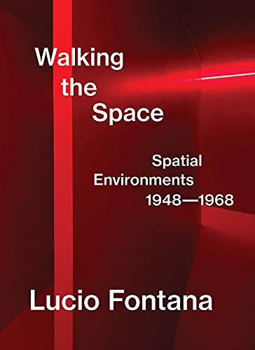 Imagen de archivo de Lucio Fontana: Walking the Space: Spatial Environments, 19481968 a la venta por Lakeside Books