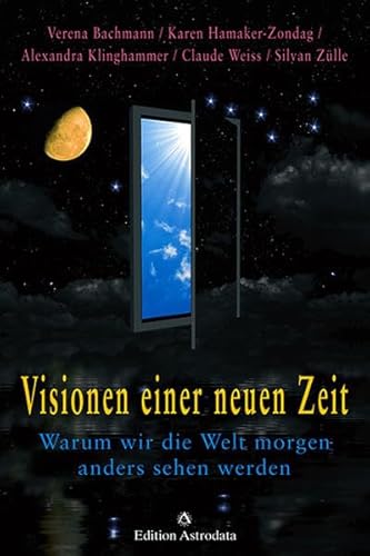 Visionen einer neuen Zeit: Warum wir die Welt morgen anders sehen werden - Verena Bachmann