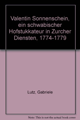 Valentin Sonnenschein: Ein schwäbischer Hofstukkateur in Zürcher Diensten 1774-1779 - Lutz, Gabriele