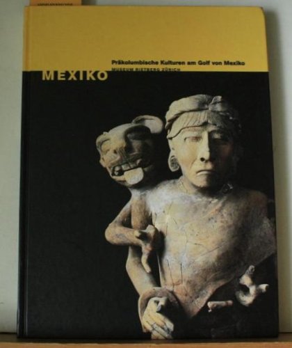 Mexiko - präkolumbische Kulturen am Golf von Mexiko : eine Ausstellung. Museum Rietberg Zürich. I...