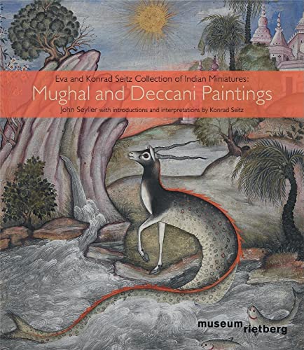 Mughal and Deccani Paintings: Eva and Konrad Seitz Collection of Indian Miniatures - Seyller, John