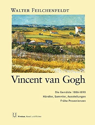 Vincent van Gogh: Die GemÃ¤lde 1886-1890: HÃ¤ndler, Sammler, Ausstellungen (9783907142387) by Feilchenfeldt, Walter