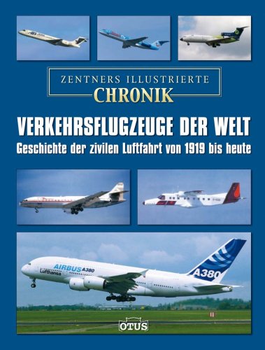 Verkehrsflugzeuge der Welt - eine illustrierte Chronik: Geschichte der zivilen Luftfahrt von 1919 bis heute - Dr. Christian, Zentner