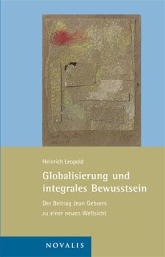 Stock image for Globalisierung und integrales Bewusstsein: Der Beitrag Jean Gebsers zu einer neuen Weltsicht. for sale by Antiquariat  >Im Autorenregister<