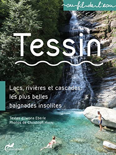 Beispielbild fr Tessin: Lacs, rivires et cascades: les plus belles baignades insolites (au fil de l'eau). zum Verkauf von INGARDIO